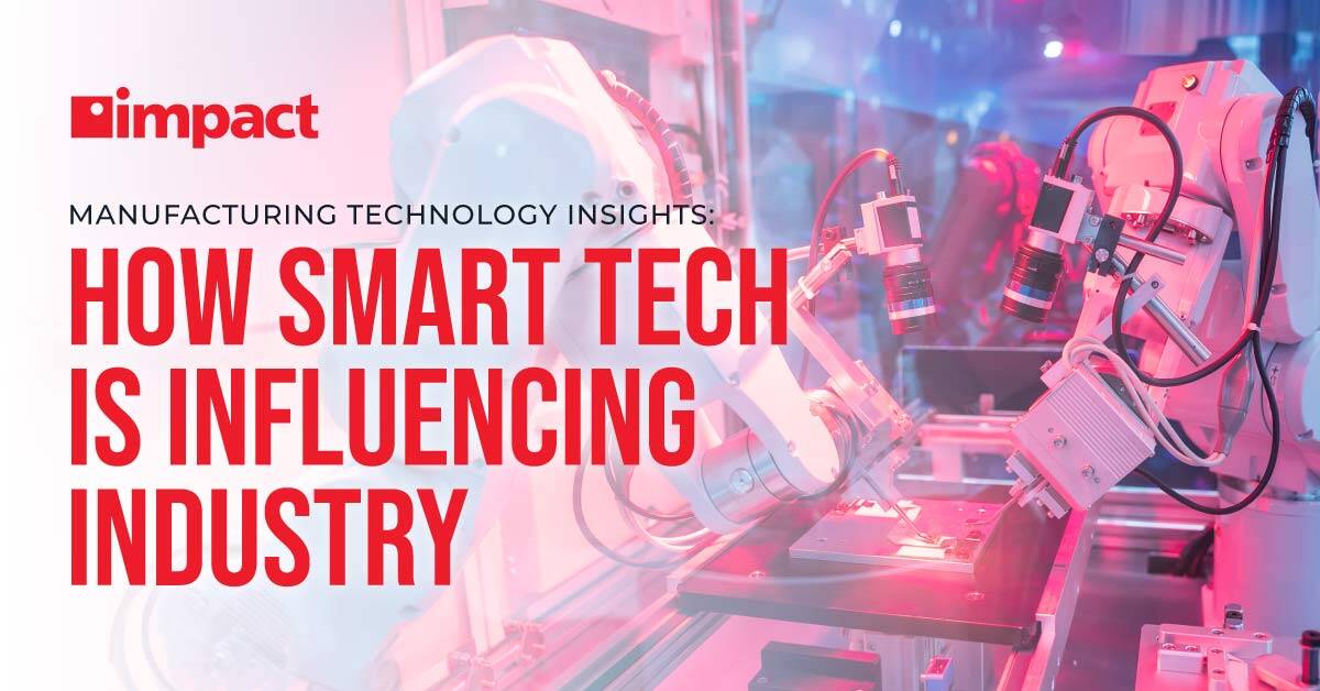 20250211_Impact-Blog_Manufacturing-Technology-Insights_How-Smart-Tech-Is-Influencing-Industry_FB-LI